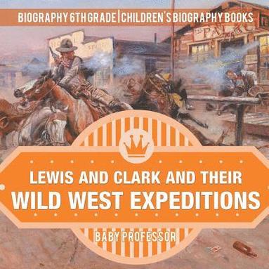bokomslag Lewis and Clark and Their Wild West Expeditions - Biography 6th Grade Children's Biography Books