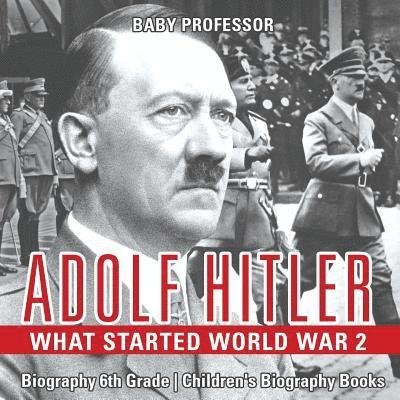 Baby Professor - Adolf Hitler - What Started World War 2 - Biography 6th Grade Children's Biography Books, Häftad