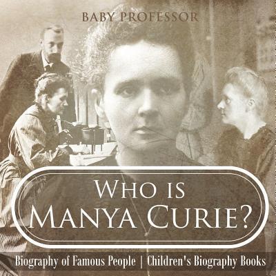 Who is Manya Curie? Biography of Famous People Children's Biography Books 1