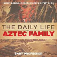 bokomslag Daily Life of an Aztec Family - History Books for Kids Children's History Books
