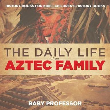 bokomslag Daily Life of an Aztec Family - History Books for Kids Children's History Books