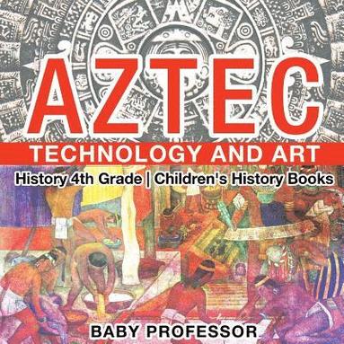 bokomslag Aztec Technology and Art - History 4th Grade Children's History Books