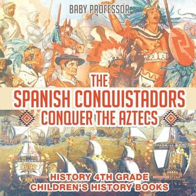 bokomslag Spanish Conquistadors Conquer the Aztecs - History 4th Grade Children's History Books