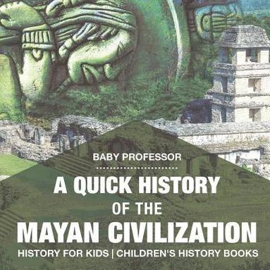 bokomslag Quick History of the Mayan Civilization - History for Kids Children's History Books