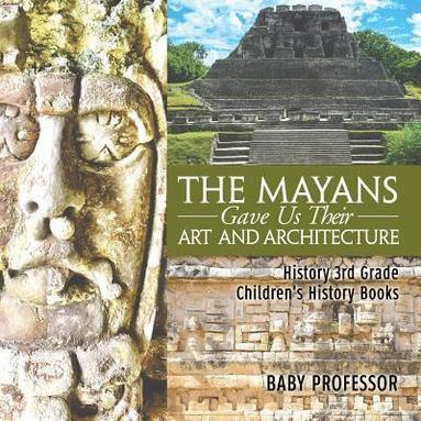 bokomslag Mayans Gave Us Their Art and Architecture - History 3rd Grade Children's History Books