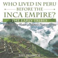 bokomslag Who Lived in Peru before the Inca Empire? The Early Tribes - History of the World Children's History Books
