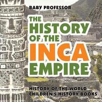 bokomslag History of the Inca Empire - History of the World Children's History Books