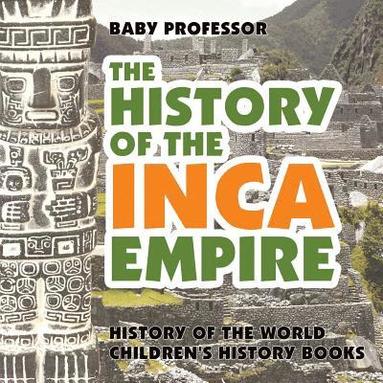 bokomslag History of the Inca Empire - History of the World Children's History Books