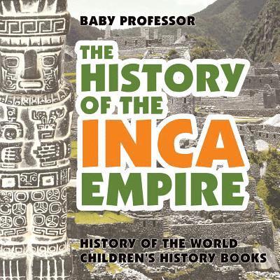 Baby Professor - History of the Inca Empire - History of the World Children's History Books, Häftad