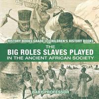 bokomslag Big Roles Slaves Played in the Ancient African Society - History Books Grade 3 Children's History Books