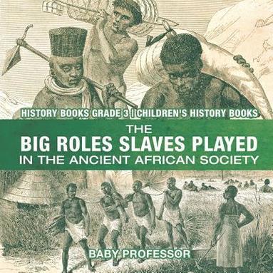 bokomslag Big Roles Slaves Played in the Ancient African Society - History Books Grade 3 Children's History Books