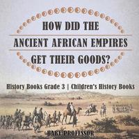 bokomslag How Did The Ancient African Empires Get Their Goods? History Books Grade 3 Children's History Books