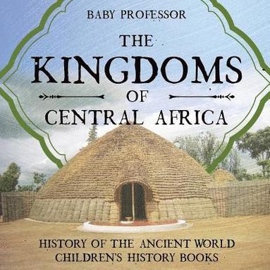 bokomslag Kingdoms of Central Africa - History of the Ancient World Children's History Books