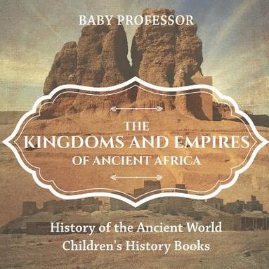 bokomslag Kingdoms and Empires of Ancient Africa - History of the Ancient World Children's History Books