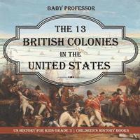 bokomslag 13 British Colonies in the United States - US History for Kids Grade 3 Children's History Books