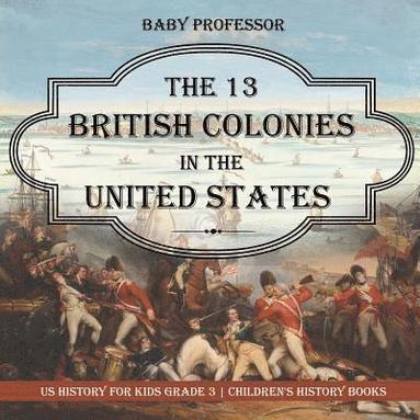 bokomslag 13 British Colonies in the United States - US History for Kids Grade 3 Children's History Books