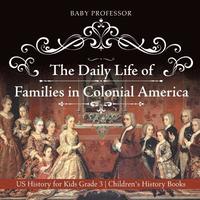 bokomslag Daily Life of Families in Colonial America - US History for Kids Grade 3 Children's History Books