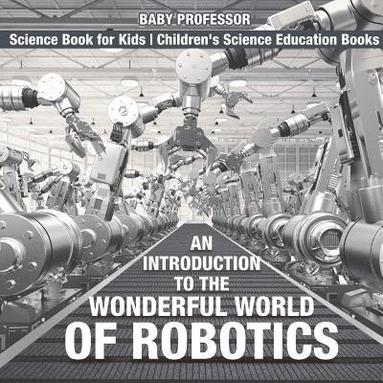 bokomslag Introduction to the Wonderful World of Robotics - Science Book for Kids Children's Science Education Books