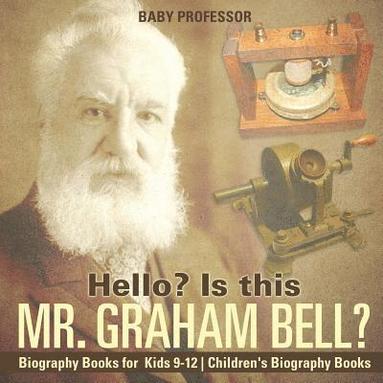 bokomslag Hello? Is This Mr. Graham Bell? - Biography Books for Kids 9-12 Children's Biography Books