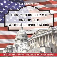 bokomslag How The US Became One of the World's Superpowers - History Facts Books Children's American History