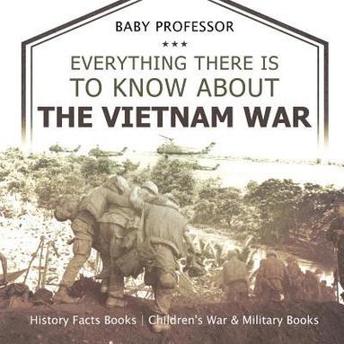 bokomslag Everything There Is to Know about the Vietnam War - History Facts Books Children's War & Military Books