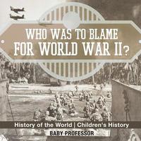 bokomslag Who Was to Blame for World War II? History of the World Children's History