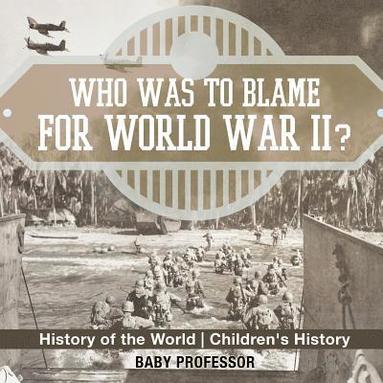 bokomslag Who Was to Blame for World War II? History of the World Children's History