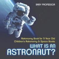 bokomslag What Is An Astronaut? Astronomy Book for 9 Year Old Children's Astronomy & Space Books