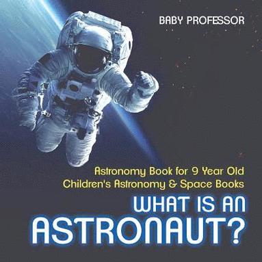 bokomslag What Is An Astronaut? Astronomy Book for 9 Year Old Children's Astronomy & Space Books