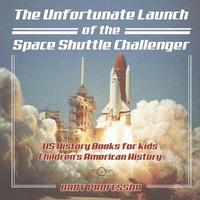 bokomslag Unfortunate Launch of the Space Shuttle Challenger - US History Books for Kids Children's American History