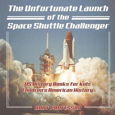 bokomslag Unfortunate Launch of the Space Shuttle Challenger - US History Books for Kids Children's American History