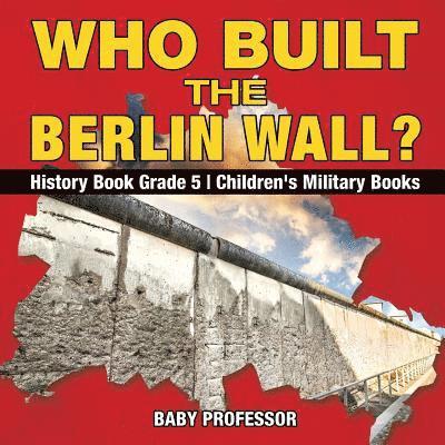 Who Built the Berlin Wall? - History Book Grade 5 Children's Military Books 1