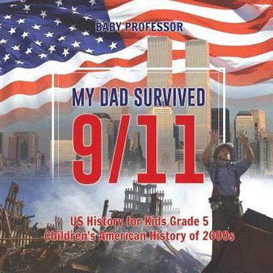 bokomslag My Dad Survived 9/11! - US History for Kids Grade 5 Children's American History of 2000s