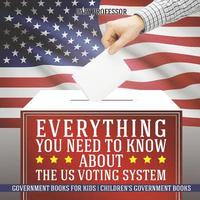 bokomslag Everything You Need to Know about The US Voting System - Government Books for Kids Children's Government Books