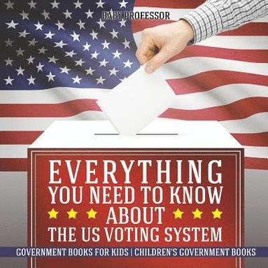 bokomslag Everything You Need to Know about The US Voting System - Government Books for Kids Children's Government Books