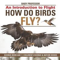 bokomslag How Do Birds Fly? An Introduction to Flight - Science Book Age 7 Children's Science & Nature Books
