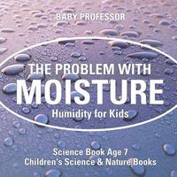 bokomslag The Problem with Moisture - Humidity for Kids - Science Book Age 7 Children's Science & Nature Books