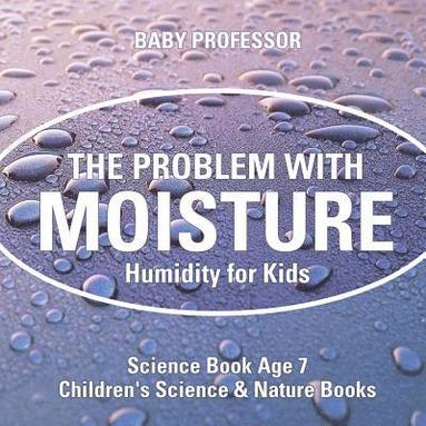 bokomslag The Problem with Moisture - Humidity for Kids - Science Book Age 7 Children's Science & Nature Books