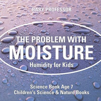 Baby Professor, Baby - Problem with Moisture - Humidity for Kids - Science Book Age 7 Children's Science & Nature Books, Häftad