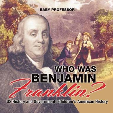bokomslag Who Was Benjamin Franklin? US History and Government Children's American History