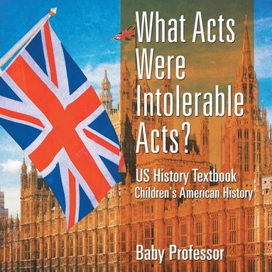 bokomslag What Acts Were Intolerable Acts? US History Textbook Children's American History