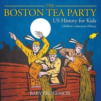 bokomslag Boston Tea Party - US History for Kids Children's American History