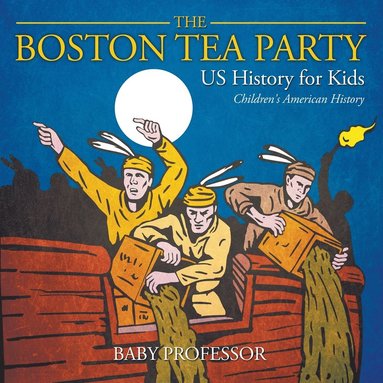 bokomslag Boston Tea Party - US History for Kids Children's American History