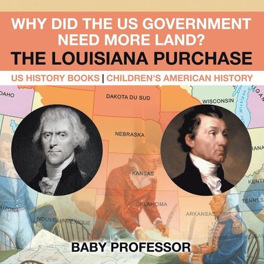 bokomslag Why Did the US Government Need More Land? The Louisiana Purchase - US History Books Children's American History