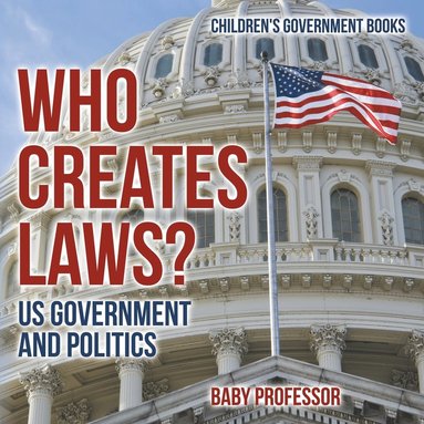 bokomslag Who Creates Laws? US Government and Politics Children's Government Books