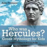 bokomslag Who was Hercules? Greek Mythology for Kids Children's Greek & Roman Books