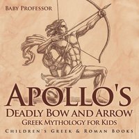 bokomslag Apollo's Deadly Bow and Arrow - Greek Mythology for Kids Children's Greek & Roman Books