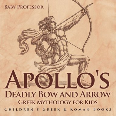 bokomslag Apollo's Deadly Bow and Arrow - Greek Mythology for Kids Children's Greek & Roman Books