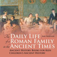 bokomslag Daily Life of a Roman Family in the Ancient Times - Ancient History Books for Kids Children's Ancient History