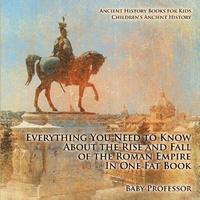bokomslag Everything You Need to Know About the Rise and Fall of the Roman Empire In One Fat Book - Ancient History Books for Kids Children's Ancient History